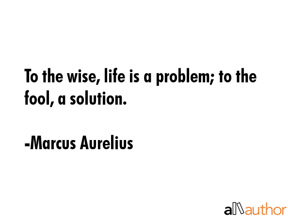 To the wise, life is a problem; to the fool, a solution. - Marcus Aurelius Quote GIF