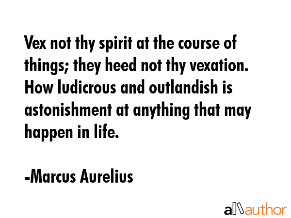 Vex not thy spirit at the course of things; they heed not thy vexation. How ludicrous and... - Marcus Aurelius Quote GIF