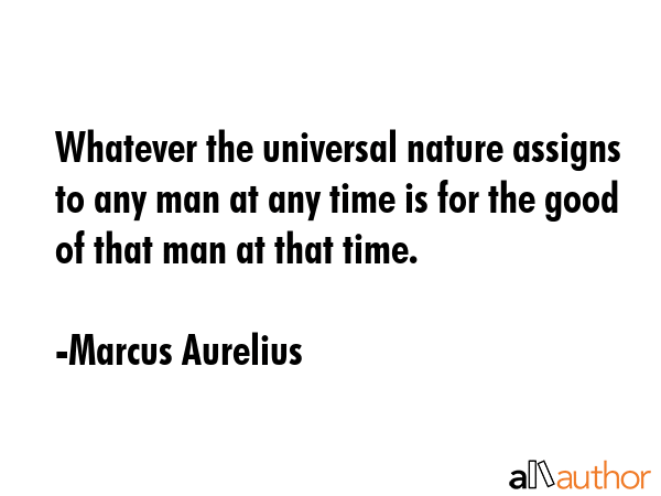 Whatever the universal nature assigns to any man at any time is for the good of that man at that... - Marcus Aurelius Quote GIF