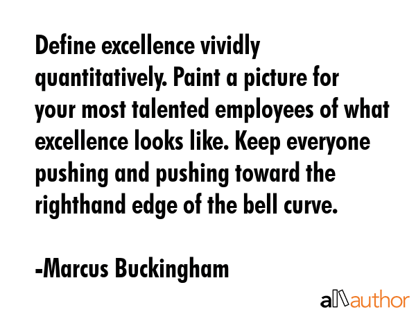Define excellence vividly quantitatively. Paint a picture for your most talented employees of what... - Marcus Buckingham Quote GIF