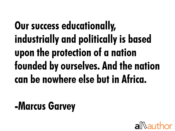 Our success educationally, industrially and politically is based upon the protection of a nation... - Marcus Garvey Quote GIF