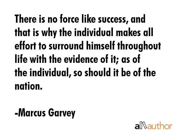 There is no force like success, and that is why the individual makes all effort to surround himself... - Marcus Garvey Quote GIF