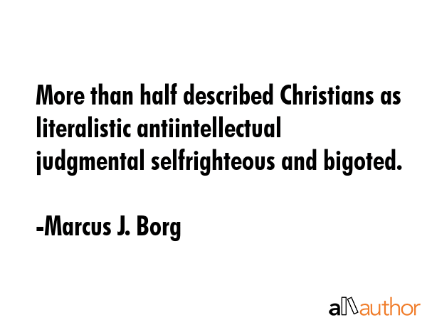 More than half described Christians as literalistic antiintellectual judgmental selfrighteous and... - Marcus J. Borg Quote GIF