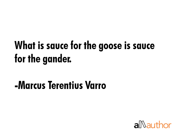 What is sauce for the goose is sauce for the gander. - Marcus Terentius Varro Quote GIF