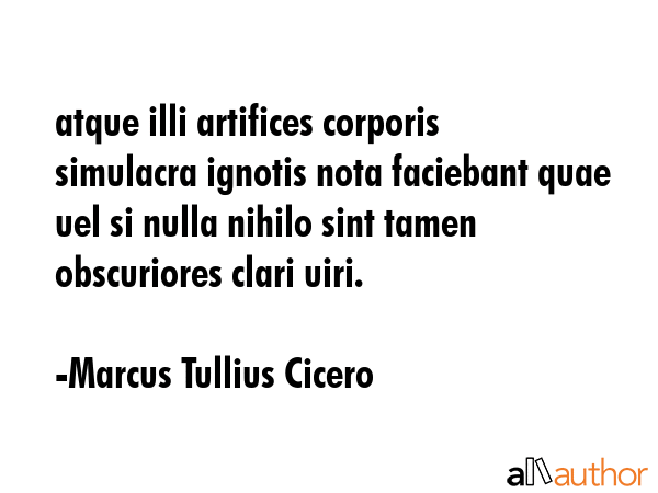 atque illi artifices corporis simulacra ignotis nota faciebant quae uel si nulla nihilo sint tamen... - Marcus Tullius Cicero Quote GIF