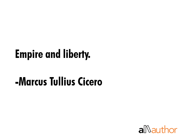 Empire and liberty. - Marcus Tullius Cicero Quote GIF