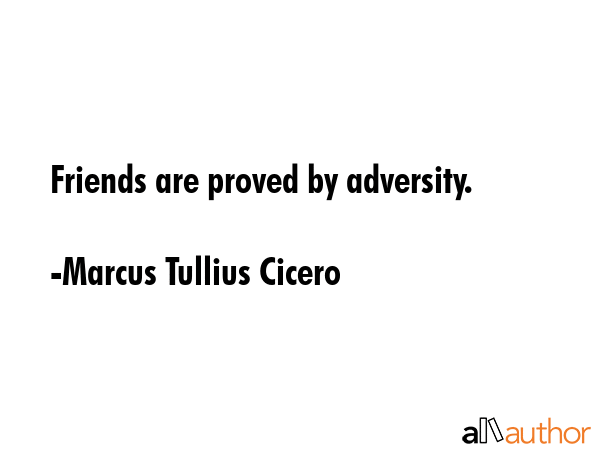 Friends are proved by adversity. - Marcus Tullius Cicero Quote GIF