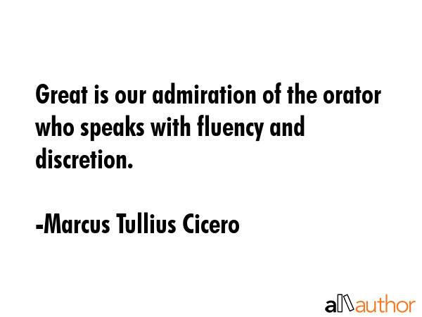 Great is our admiration of the orator who speaks with fluency and discretion. - Marcus Tullius Cicero Quote GIF