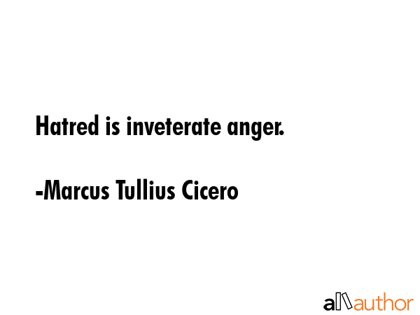 Hatred is inveterate anger. - Marcus Tullius Cicero Quote GIF