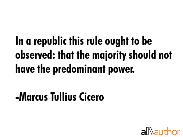 In a republic this rule ought to be observed: that the majority should not have the predominant... - Marcus Tullius Cicero Quote GIF