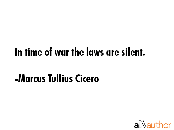 In time of war the laws are silent. - Marcus Tullius Cicero Quote GIF