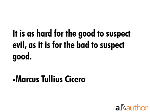 It is as hard for the good to suspect evil, as it is for the bad to suspect good. - Marcus Tullius Cicero Quote GIF