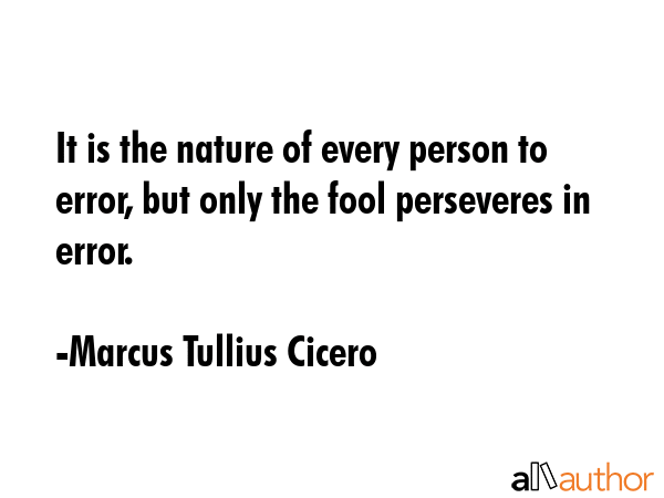It is the nature of every person to error, but only the fool perseveres in error. - Marcus Tullius Cicero Quote GIF