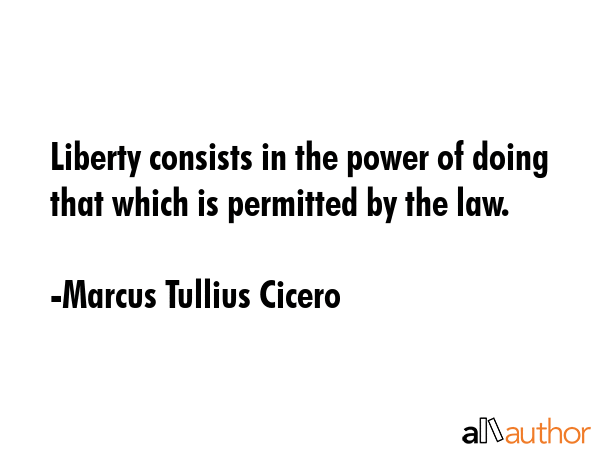 Liberty consists in the power of doing that which is permitted by the law. - Marcus Tullius Cicero Quote GIF