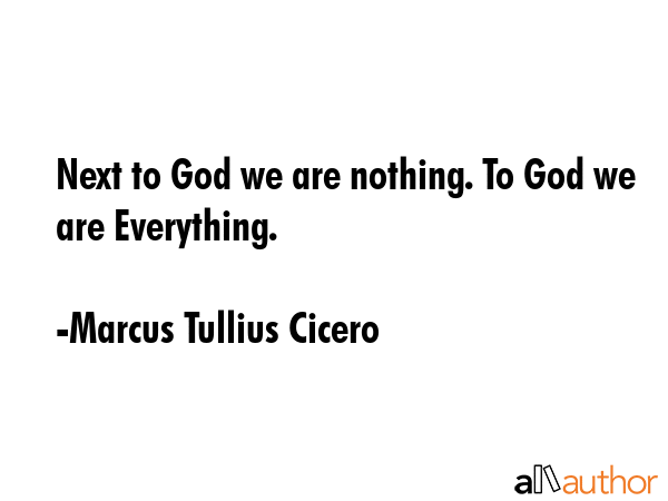 Next to God we are nothing. To God we are Everything. - Marcus Tullius Cicero Quote GIF