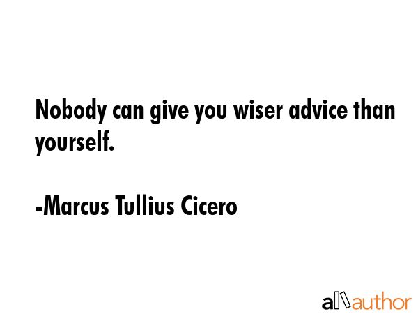 Nobody can give you wiser advice than yourself. - Marcus Tullius Cicero Quote GIF