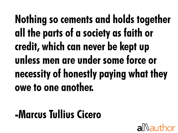 Nothing so cements and holds together all the parts of a society as faith or credit, which can... - Marcus Tullius Cicero Quote GIF