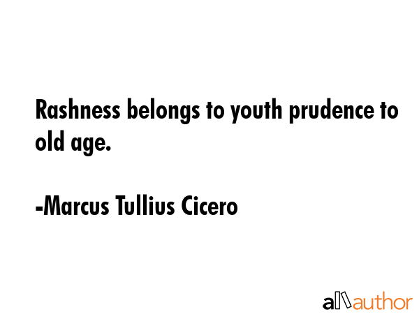 Rashness belongs to youth prudence to old age. - Marcus Tullius Cicero Quote GIF
