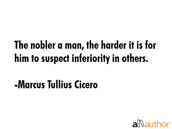 The nobler a man, the harder it is for him to suspect inferiority in others. - Marcus Tullius Cicero Quote GIF