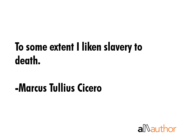 To some extent I liken slavery to death. - Marcus Tullius Cicero Quote GIF