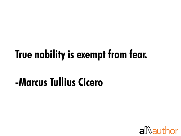 True nobility is exempt from fear. - Marcus Tullius Cicero Quote GIF