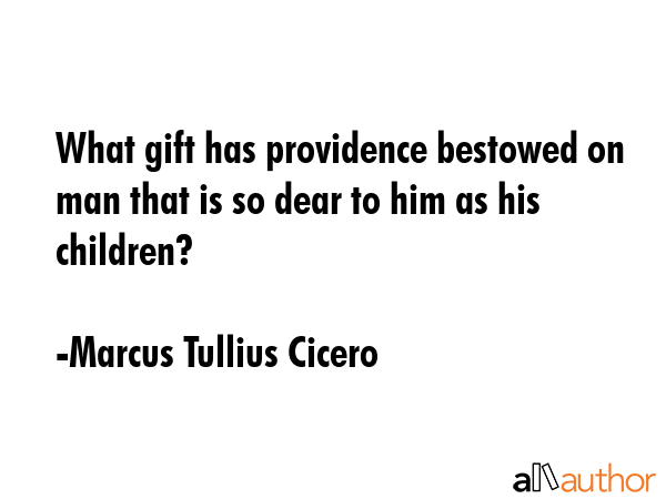 What gift has providence bestowed on man that is so dear to him as his children? - Marcus Tullius Cicero Quote GIF