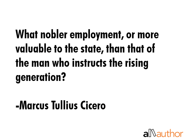 What nobler employment, or more valuable to the state, than that of the man who instructs the... - Marcus Tullius Cicero Quote GIF