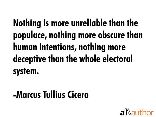 Nothing is more unreliable than the populace, nothing more obscure than human intentions, nothing... - Marcus Tullius Cicero Quote GIF
