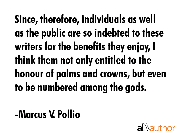 Since, therefore, individuals as well as the public are so indebted to these writers for the... - Marcus V. Pollio Quote GIF