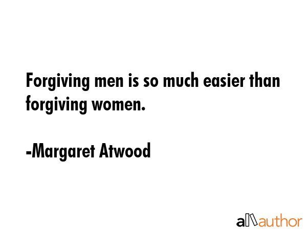 Forgiving men is so much easier than forgiving women. - Margaret Atwood Quote GIF