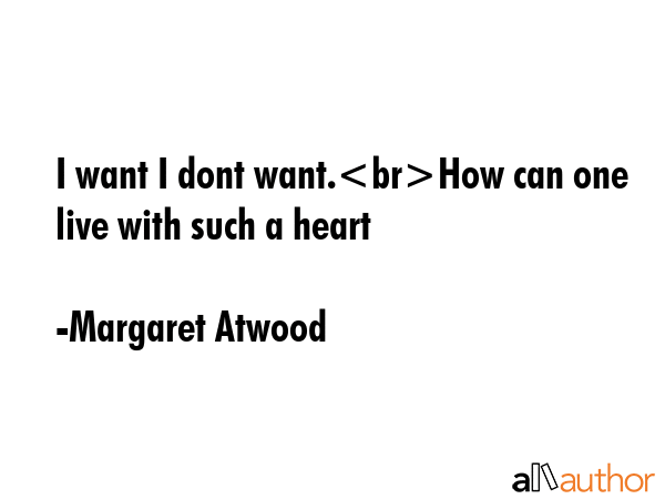 I want I dont want.How can one live with such a heart - Margaret Atwood Quote GIF
