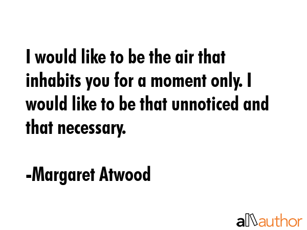 I would like to be the air that inhabits you for a moment only. I would like to be that unnoticed... - Margaret Atwood Quote GIF