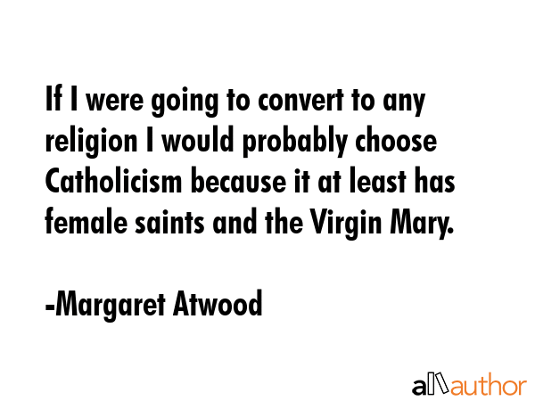 If I were going to convert to any religion I would probably choose Catholicism because it at least... - Margaret Atwood Quote GIF