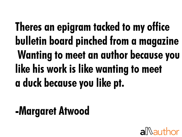 Theres an epigram tacked to my office bulletin board pinched from a magazine  Wanting to meet an... - Margaret Atwood Quote GIF