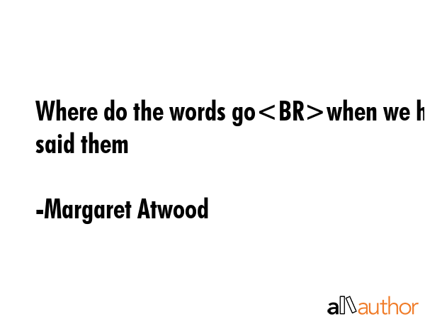 Where do the words gowhen we have said them - Margaret Atwood Quote GIF