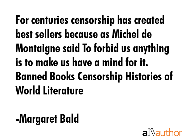 For centuries censorship has created best sellers because as Michel de Montaigne said To forbid us... - Margaret Bald Quote GIF