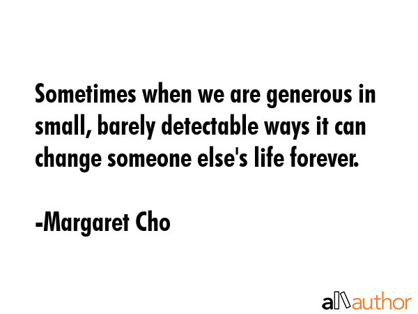 Sometimes when we are generous in small, barely detectable ways it can change someone else\