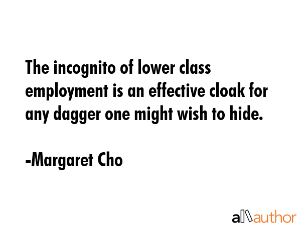 The incognito of lower class employment is an effective cloak for any dagger one might wish to hide. - Margaret Cho Quote GIF
