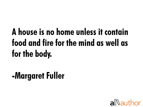 A house is no home unless it contain food and fire for the mind as well as for the body. - Margaret Fuller Quote GIF