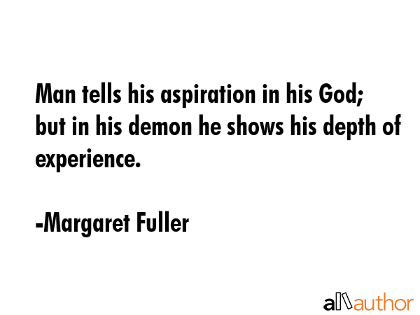 Man tells his aspiration in his God; but in his demon he shows his depth of experience. - Margaret Fuller Quote GIF