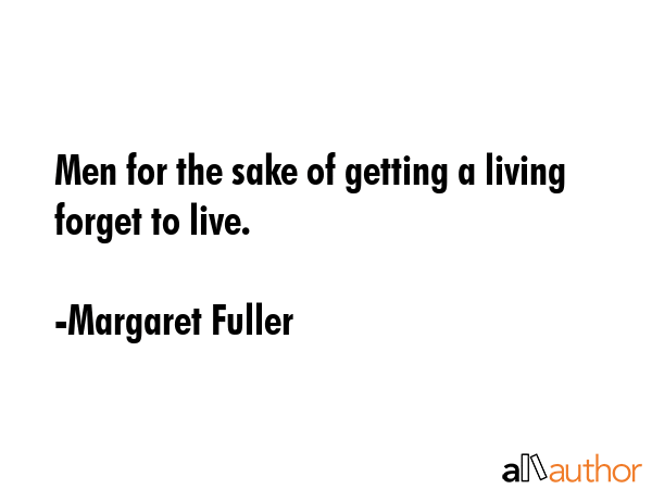 Men for the sake of getting a living forget to live. - Margaret Fuller Quote GIF