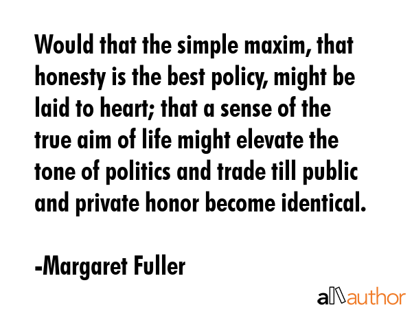 Would that the simple maxim, that honesty is the best policy, might be laid to heart; that a sense... - Margaret Fuller Quote GIF