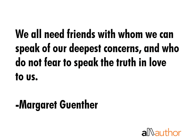We all need friends with whom we can speak of our deepest concerns, and who do not fear to speak... - Margaret Guenther Quote GIF
