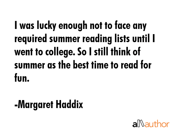 I was lucky enough not to face any required summer reading lists until I went to college. So I... - Margaret Haddix Quote GIF