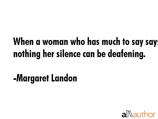 When a woman who has much to say says nothing her silence can be deafening. - Margaret Landon Quote GIF