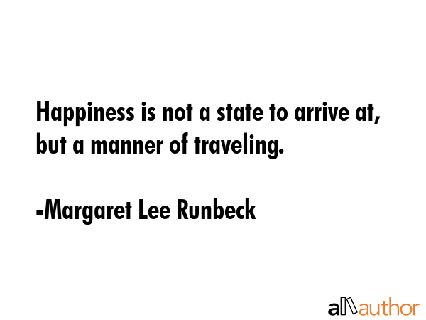 Happiness is not a state to arrive at, but a manner of traveling. - Margaret Lee Runbeck Quote GIF