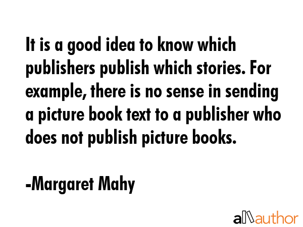 It is a good idea to know which publishers publish which stories. For example, there is no sense in... - Margaret Mahy Quote GIF
