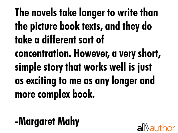 The novels take longer to write than the picture book texts, and they do take a different sort of... - Margaret Mahy Quote GIF