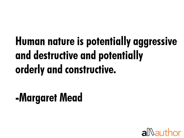 Human nature is potentially aggressive and destructive and potentially orderly and constructive. - Margaret Mead Quote GIF