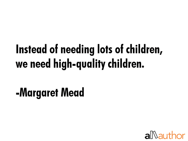 Instead of needing lots of children, we need high-quality children. - Margaret Mead Quote GIF